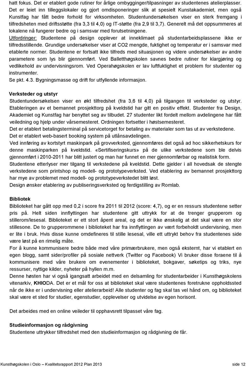 Studentundersøkelsen viser en sterk fremgang i tilfredsheten med driftsstøtte (fra 3,3 til 4,0) og IT-støtte (fra 2,9 til 3,7).