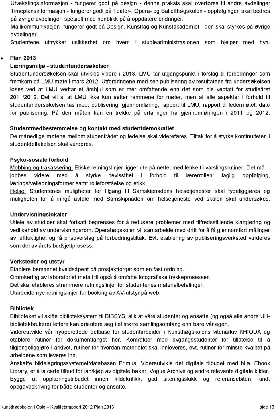 Studentene uttrykker usikkerhet om hvem i studieadministrasjonen som hjelper med hva. Læringsmiljø - studentundersøkelsen Studentundersøkelsen skal utvikles videre i 2013.