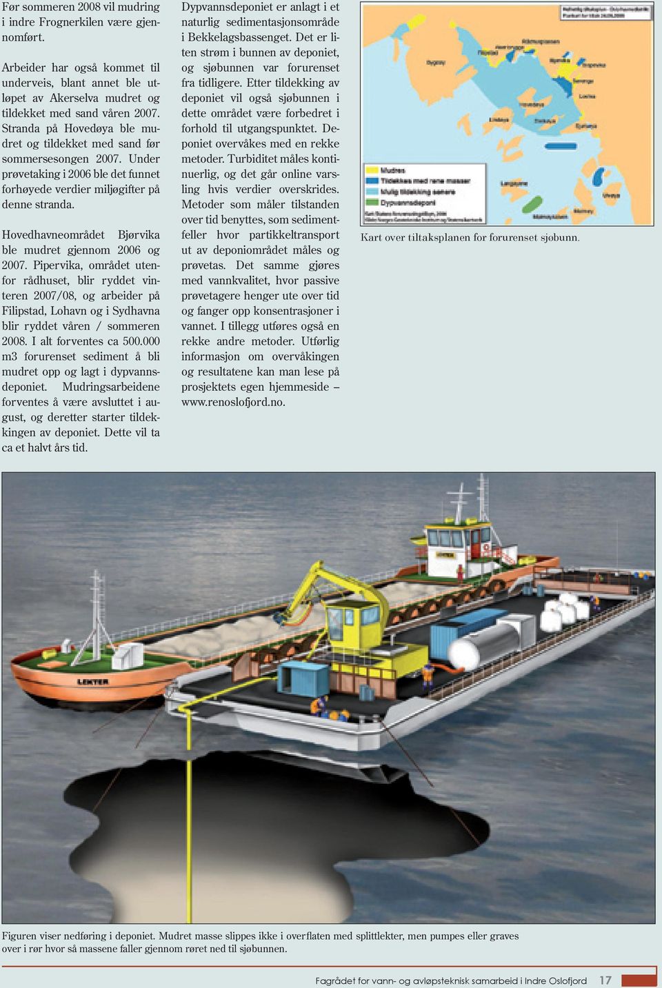 Hovedhavneområdet Bjørvika ble mudret gjennom 2006 og 2007.