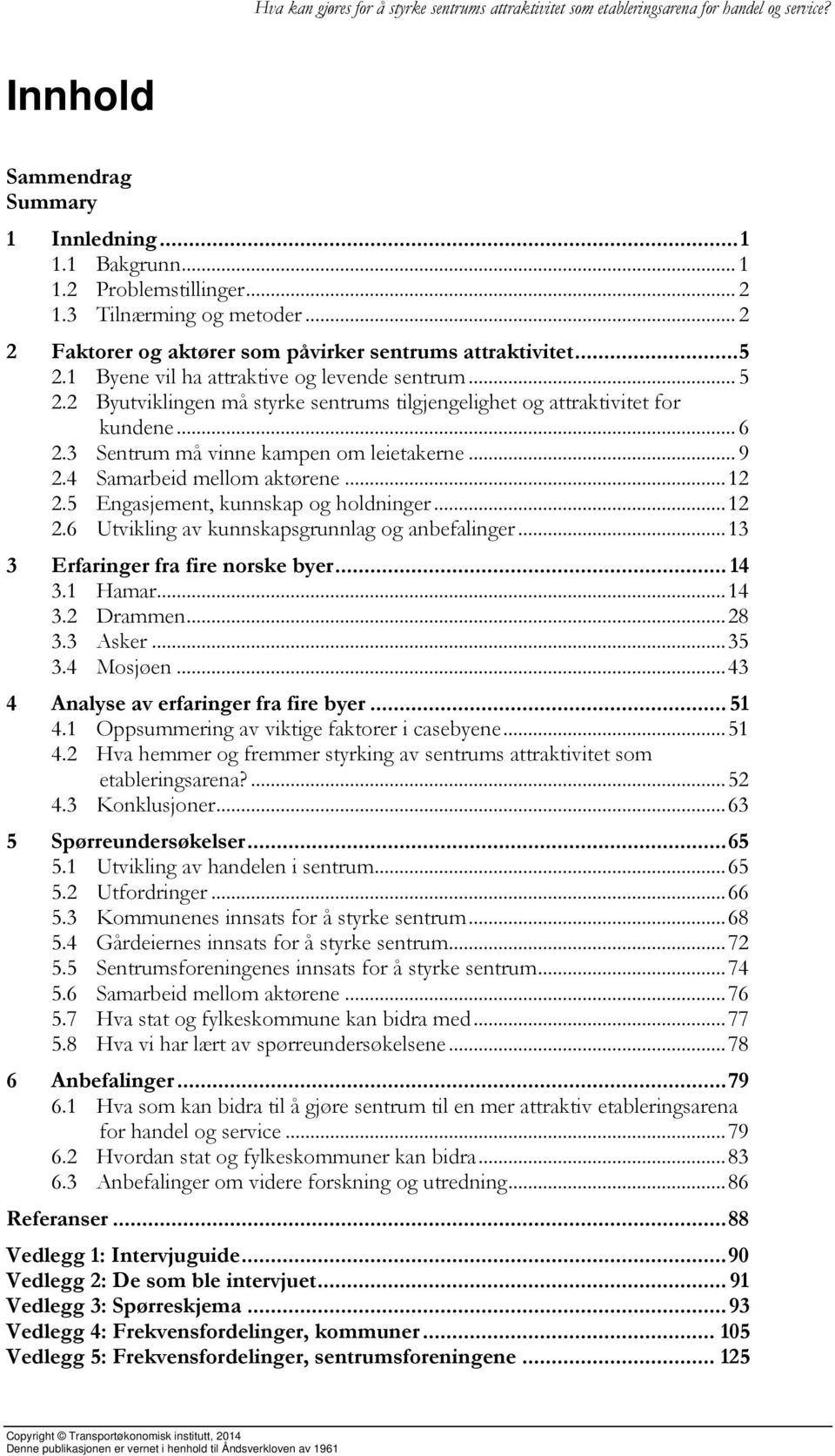 4 Samarbeid mellom aktørene... 12 2.5 Engasjement, kunnskap og holdninger... 12 2.6 Utvikling av kunnskapsgrunnlag og anbefalinger... 13 3 Erfaringer fra fire norske byer... 14 3.1 Hamar... 14 3.2 Drammen.