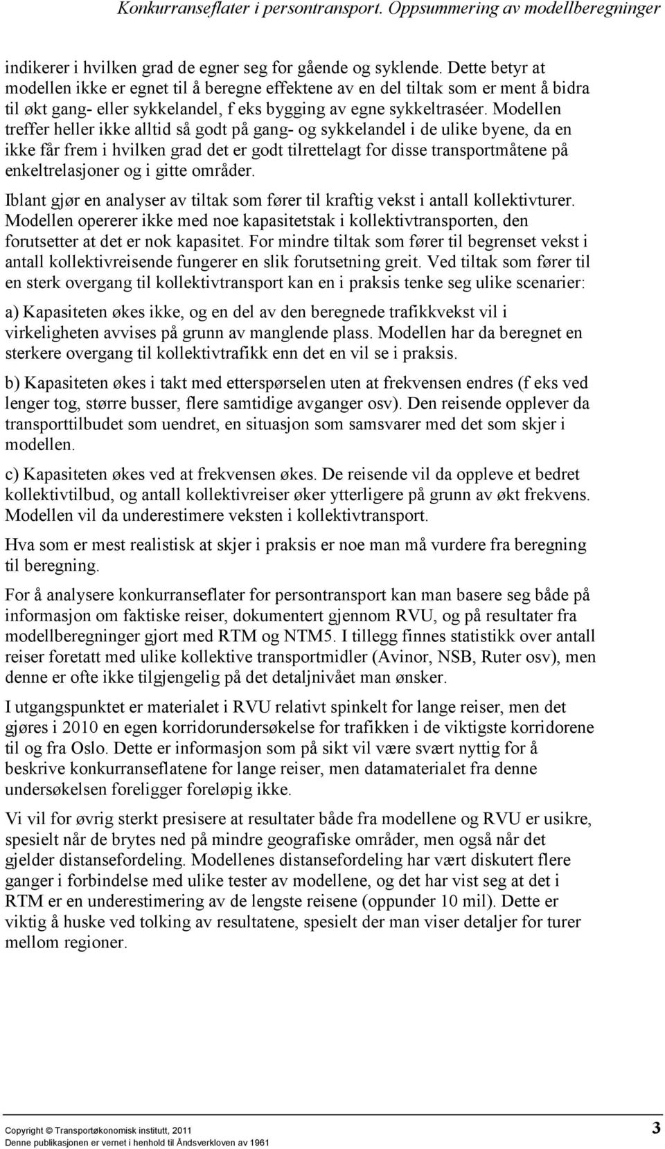 Modellen treffer heller ikke alltid så godt på gang- og sykkelandel i de ulike byene, da en ikke får frem i hvilken grad det er godt tilrettelagt for disse transportmåtene på enkeltrelasjoner og i