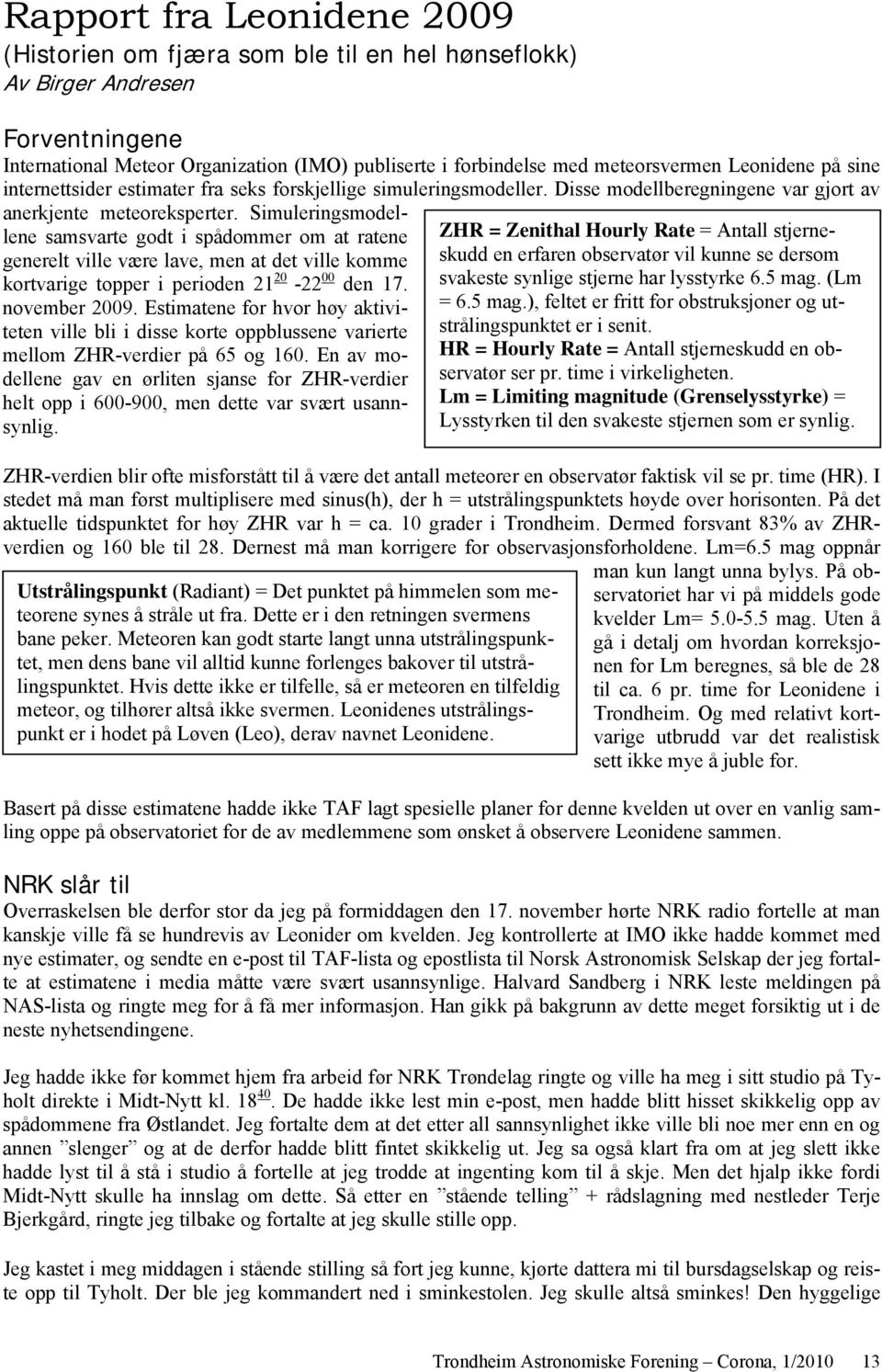 Simuleringsmodellene samsvarte godt i spådommer om at ratene generelt ville være lave, men at det ville komme kortvarige topper i perioden 21 20-22 00 den 17. november 2009.