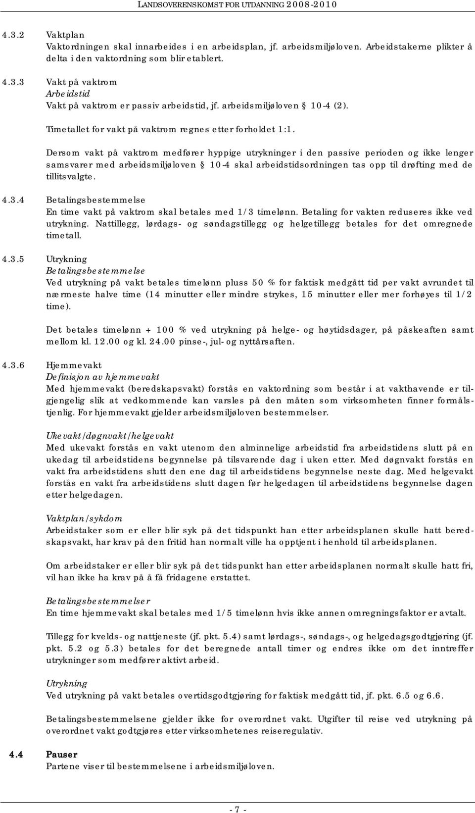 Dersom vakt på vaktrom medfører hyppige utrykninger i den passive perioden og ikke lenger samsvarer med arbeidsmiljøloven 10-4 skal arbeidstidsordningen tas opp til drøfting med de tillitsvalgte. 4.3.