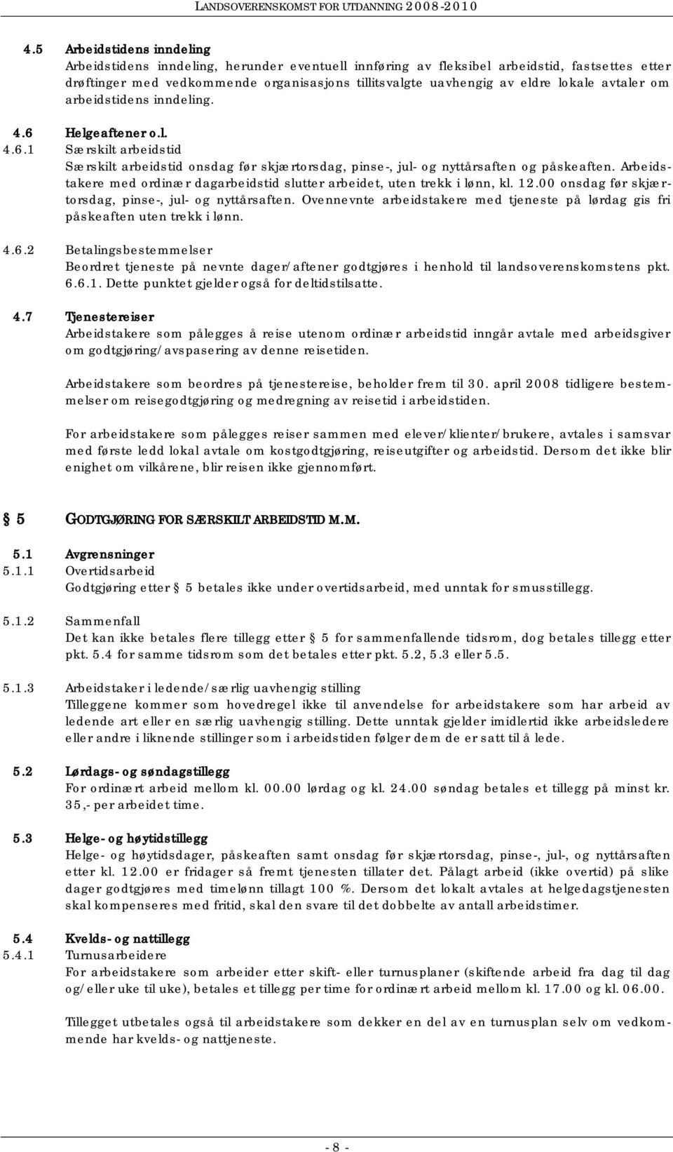 Arbeidstakere med ordinær dagarbeidstid slutter arbeidet, uten trekk i lønn, kl. 12.00 onsdag før skjærtorsdag, pinse-, jul- og nyttårsaften.