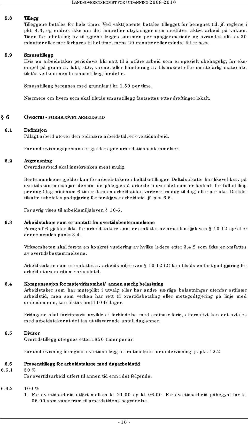 Tiden for utbetaling av tilleggene legges sammen per oppgjørsperiode og avrundes slik at 30 minutter eller mer forhøyes til hel time, mens 29 minutter eller mindre faller bort. 5.