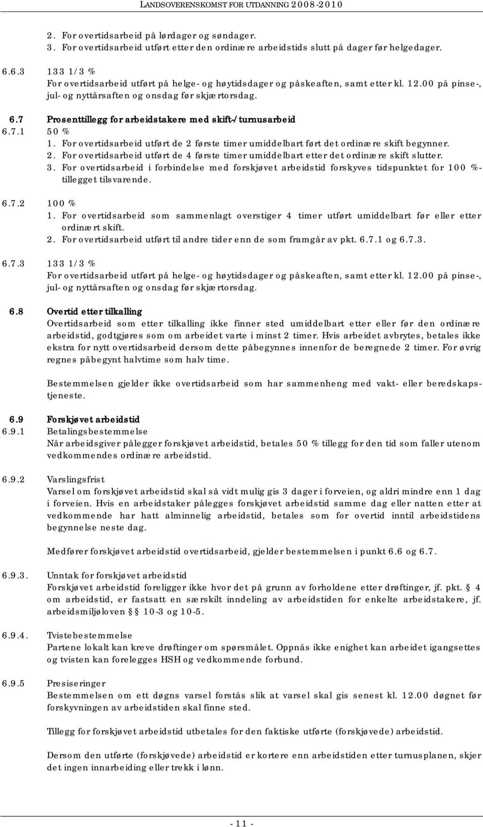 7 Prosenttillegg for arbeidstakere med skift-/turnusarbeid 6.7.1 50 % 1. For overtidsarbeid utført de 2 første timer umiddelbart ført det ordinære skift begynner. 2. For overtidsarbeid utført de 4 første timer umiddelbart etter det ordinære skift slutter.