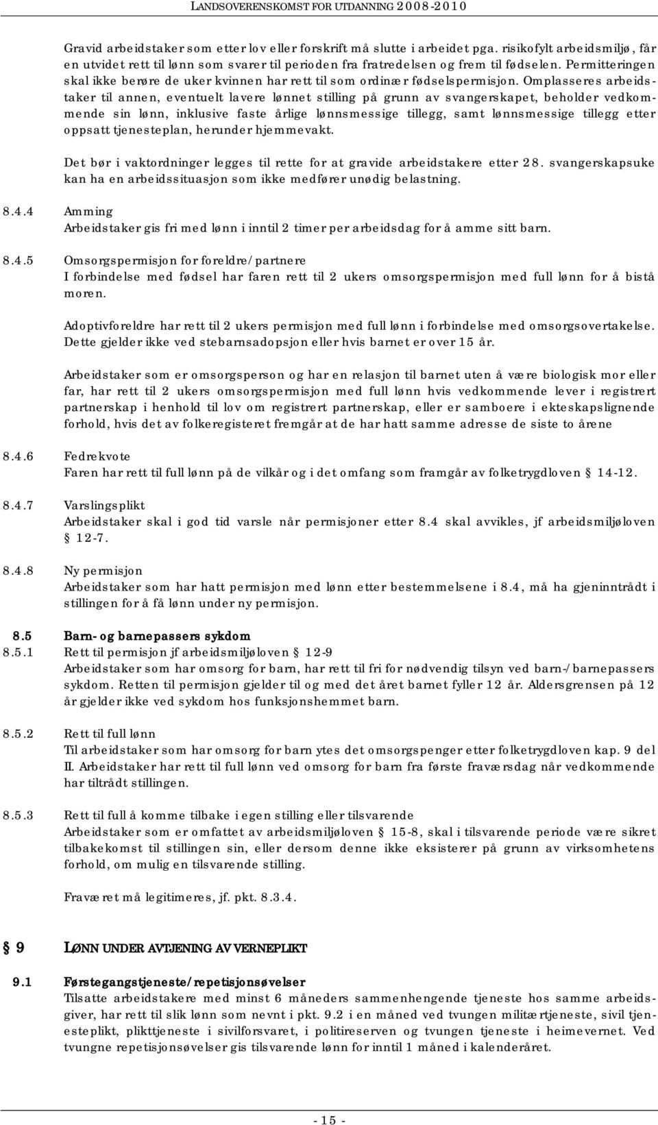 Omplasseres arbeidstaker til annen, eventuelt lavere lønnet stilling på grunn av svangerskapet, beholder vedkommende sin lønn, inklusive faste årlige lønnsmessige tillegg, samt lønnsmessige tillegg