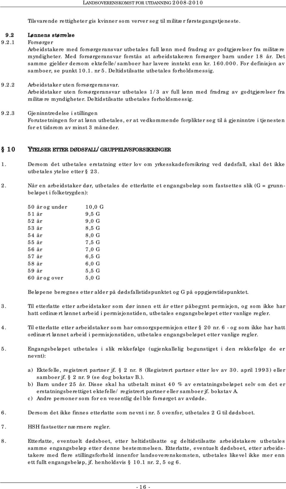 Med forsørgeransvar forstås at arbeidstakeren forsørger barn under 18 år. Det samme gjelder dersom ektefelle/samboer har lavere inntekt enn kr. 160.000. For definisjon av samboer, se punkt 10.1. nr 5.