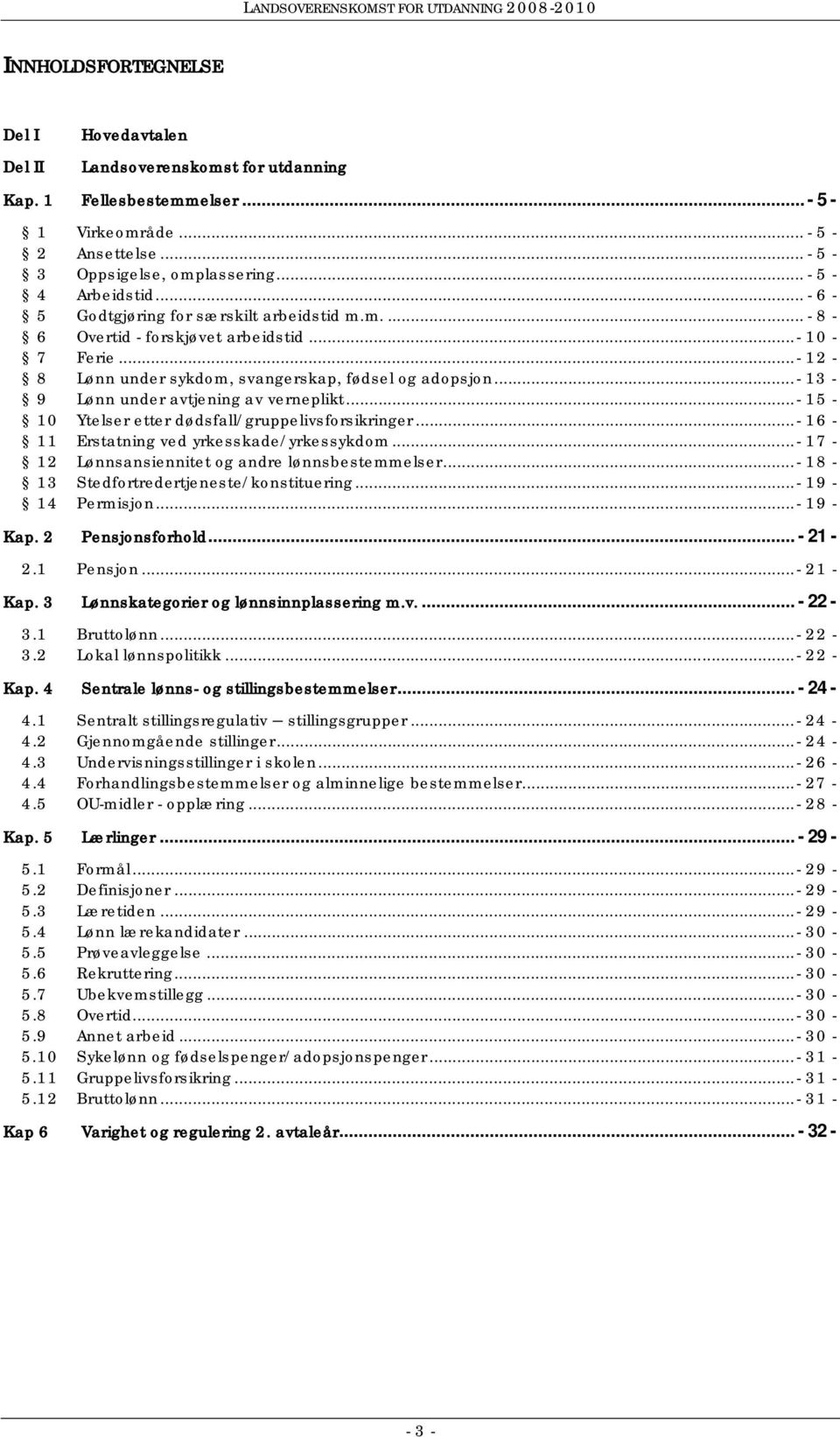 ..- 13-9 Lønn under avtjening av verneplikt...- 15-10 Ytelser etter dødsfall/gruppelivsforsikringer...- 16-11 Erstatning ved yrkesskade/yrkessykdom...- 17-12 Lønnsansiennitet og andre lønnsbestemmelser.