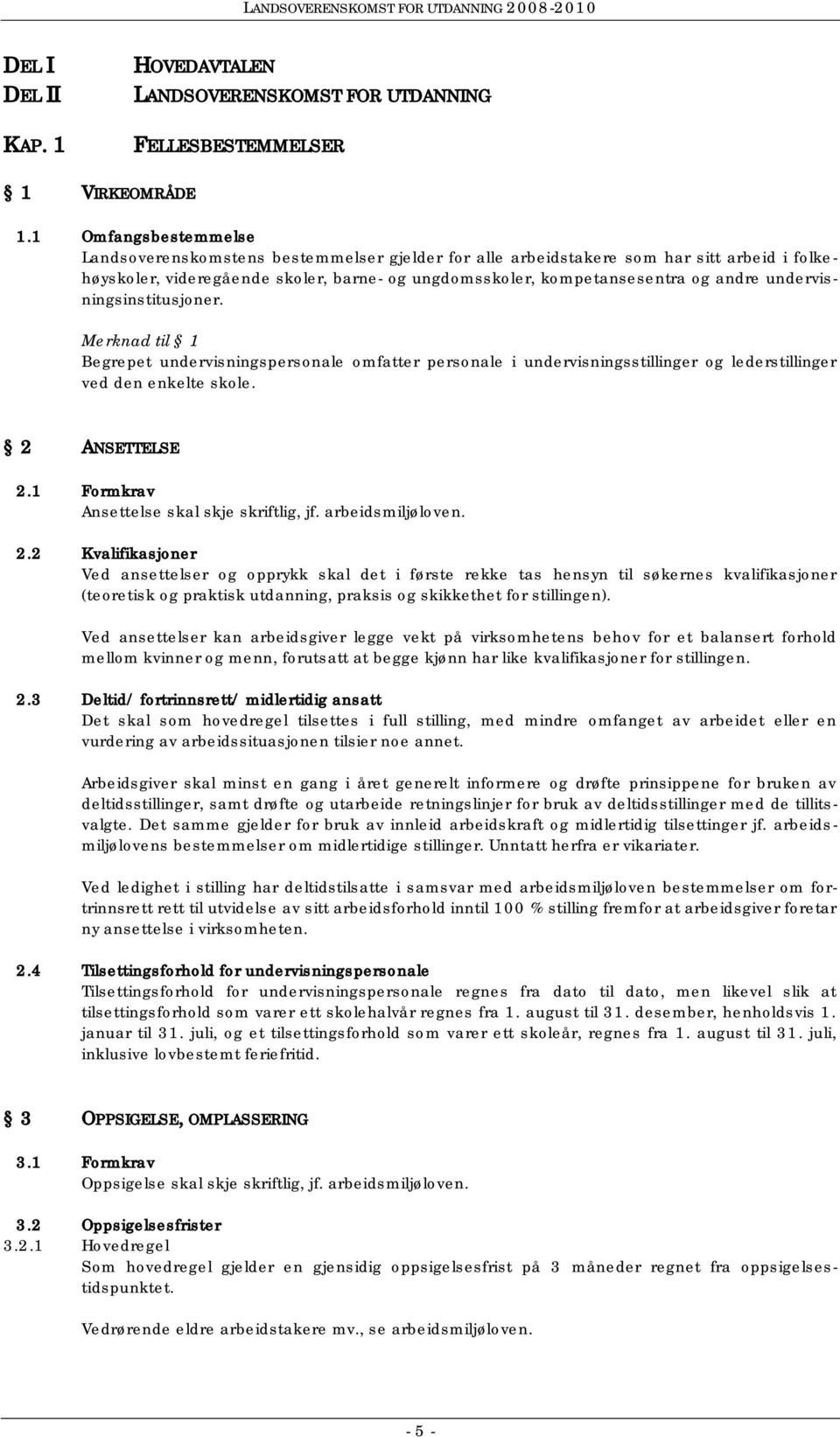 undervisningsinstitusjoner. Merknad til 1 Begrepet undervisningspersonale omfatter personale i undervisningsstillinger og lederstillinger ved den enkelte skole. 2 ANSETTELSE 2.