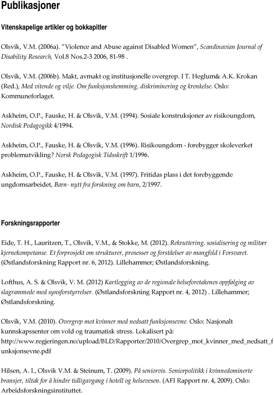 & Olsvik, V.M. (1994). Sosiale konstruksjoner av risikoungdom, Nordisk Pedagogikk 4/1994. Askheim, O.P., Fauske, H. & Olsvik, V.M. (1996). Risikoungdom forebygger skoleverket problemutvikling?