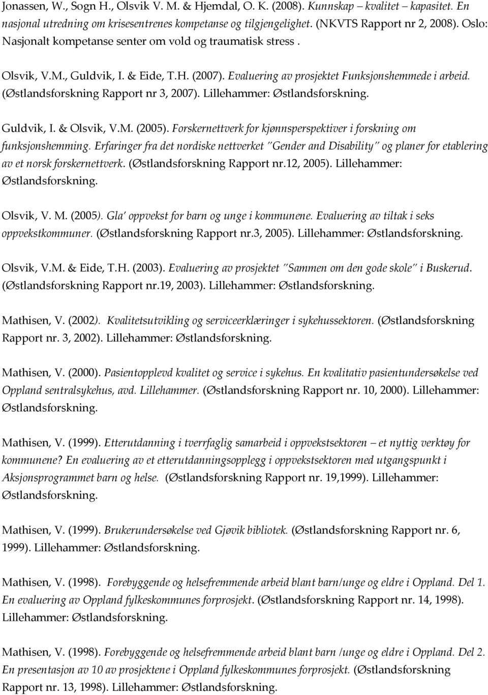 (Østlandsforskning Rapport nr 3, 2007). Lillehammer: Guldvik, I. & Olsvik, V.M. (2005). Forskernettverk for kjønnsperspektiver i forskning om funksjonshemming.