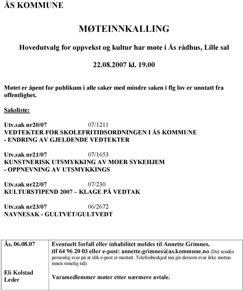 sak nr20/07 07/1211 VEDTEKTER FOR SKOLEFRITIDSORDNINGEN I ÅS KOMMUNE - ENDRING AV GJELDENDE VEDTEKTER Utv.sak nr21/07 07/1653 KUNSTNERISK UTSMYKKING AV MOER SYKEHJEM - OPPNEVNING AV UTSMYKKINGS Utv.