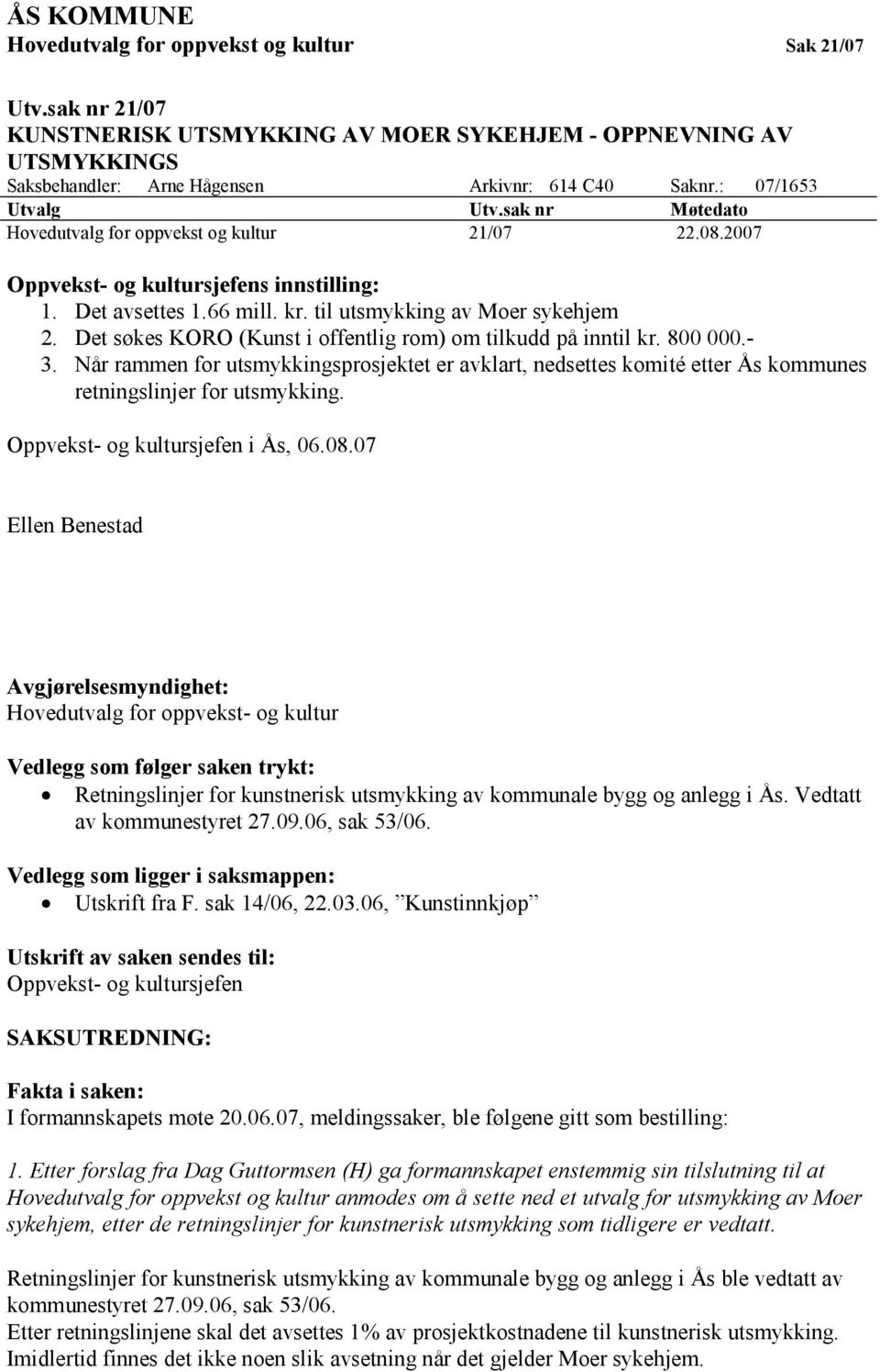 Det søkes KORO (Kunst i offentlig rom) om tilkudd på inntil kr. 800 000.- 3. Når rammen for utsmykkingsprosjektet er avklart, nedsettes komité etter Ås kommunes retningslinjer for utsmykking.