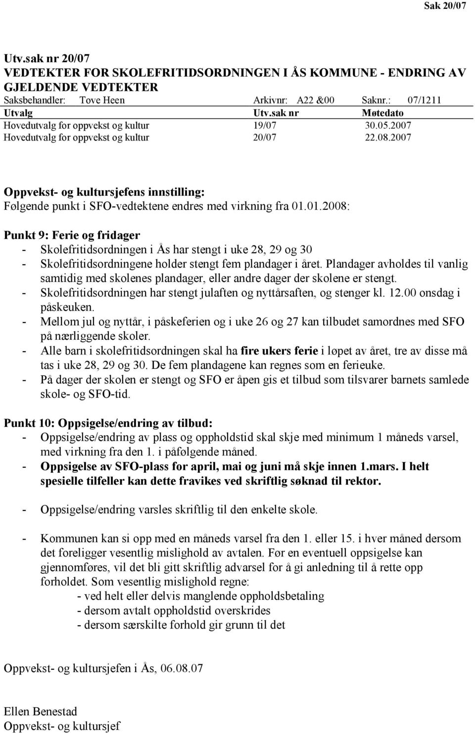 2007 Oppvekst- og kultursjefens innstilling: Følgende punkt i SFO-vedtektene endres med virkning fra 01.