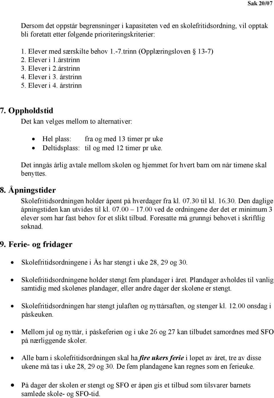 Oppholdstid Det kan velges mellom to alternativer: Hel plass: fra og med 13 timer pr uke Deltidsplass: til og med 12 timer pr uke.