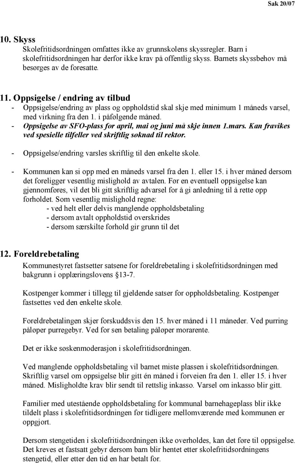 i påfølgende måned. - Oppsigelse av SFO-plass for april, mai og juni må skje innen 1.mars. Kan fravikes ved spesielle tilfeller ved skriftlig søknad til rektor.