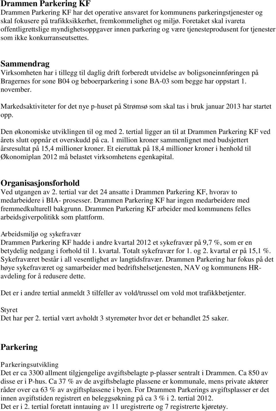 Sammendrag Virksomheten har i tillegg til daglig drift forberedt utvidelse av boligsoneinnføringen på Bragernes for sone B04 og beboerparkering i sone BA-03 som begge har oppstart 1. november.