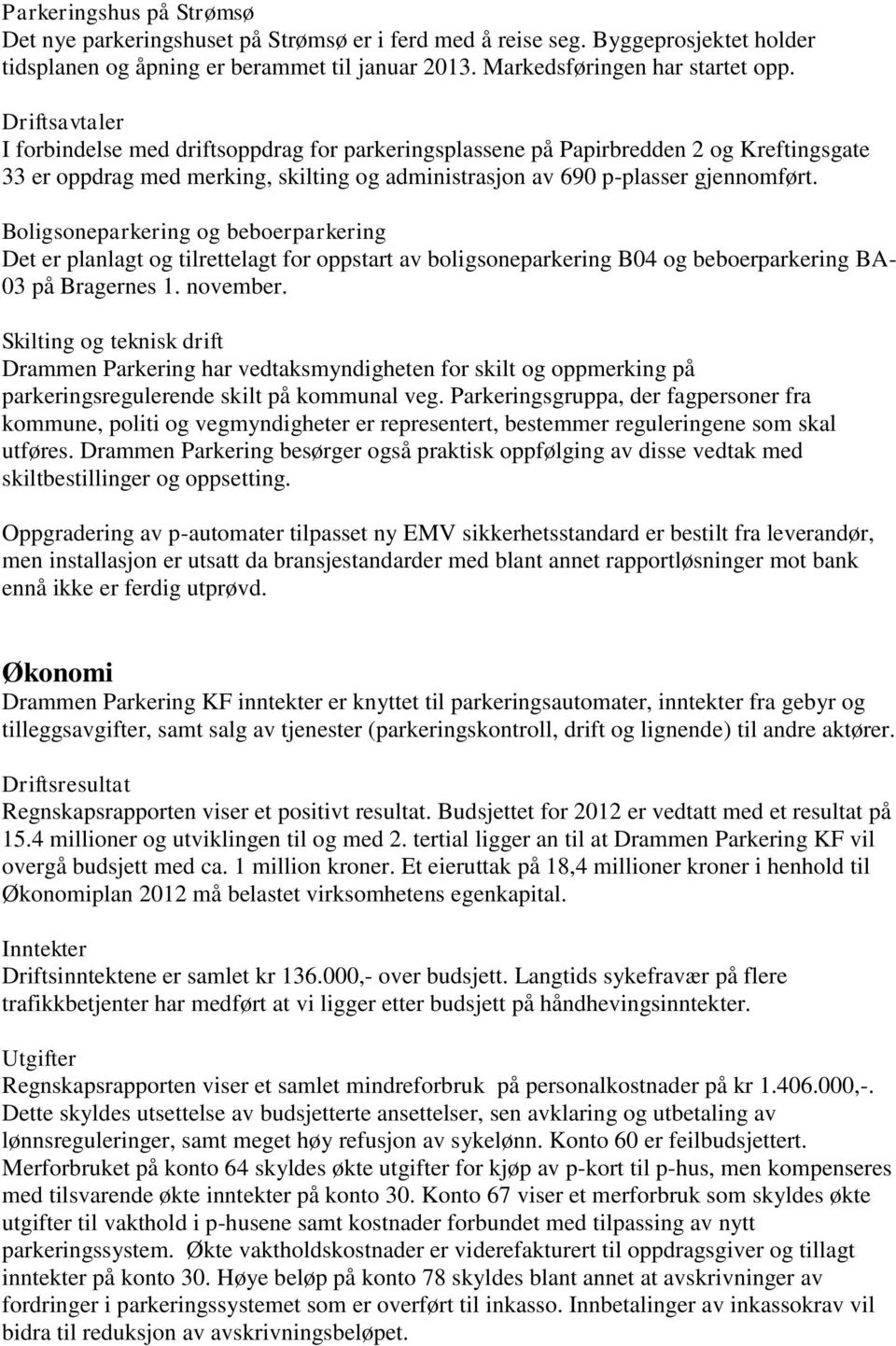 Boligsoneparkering og beboerparkering Det er planlagt og tilrettelagt for oppstart av boligsoneparkering B04 og beboerparkering BA- 03 på Bragernes 1. november.