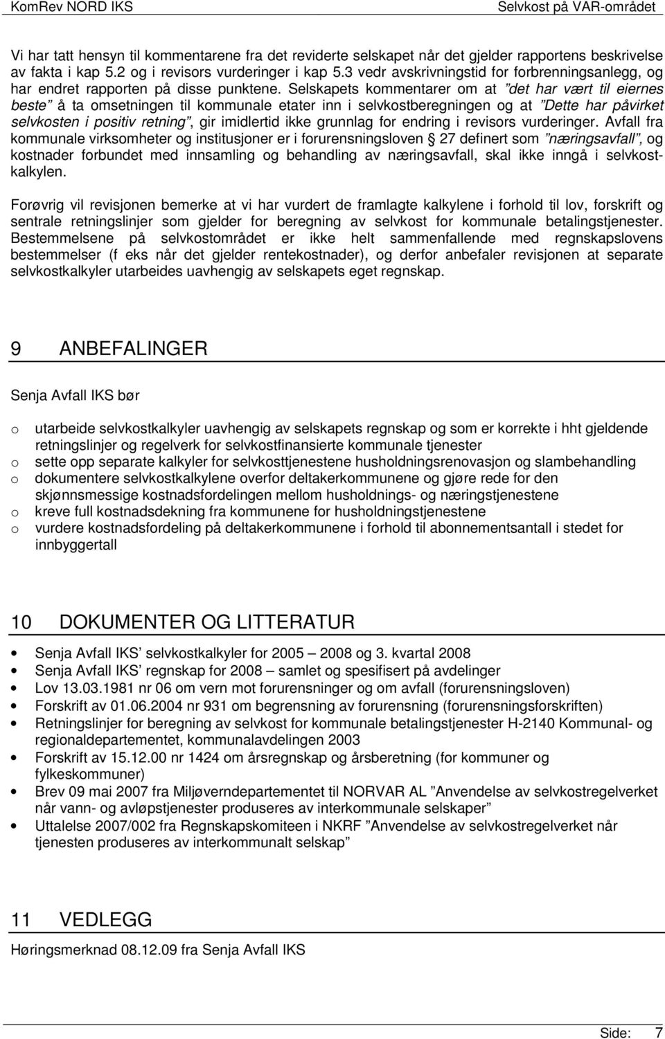 Selskapets kommentarer om at det har vært til eiernes beste å ta omsetningen til kommunale etater inn i selvkostberegningen og at Dette har påvirket selvkosten i positiv retning, gir imidlertid ikke