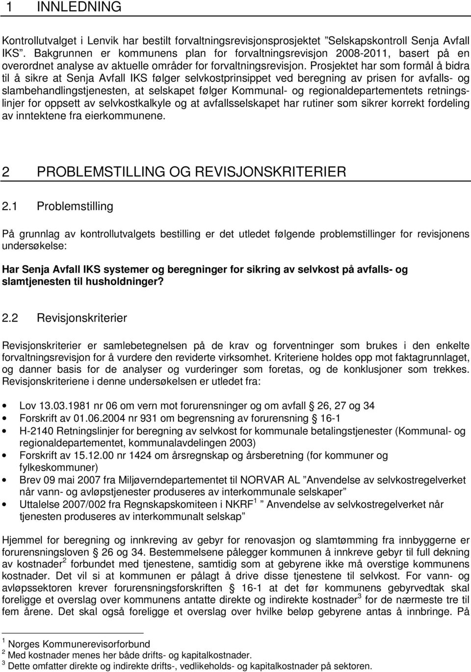 Prosjektet har som formål å bidra til å sikre at Senja Avfall IKS følger selvkostprinsippet ved beregning av prisen for avfalls- og slambehandlingstjenesten, at selskapet følger Kommunal- og