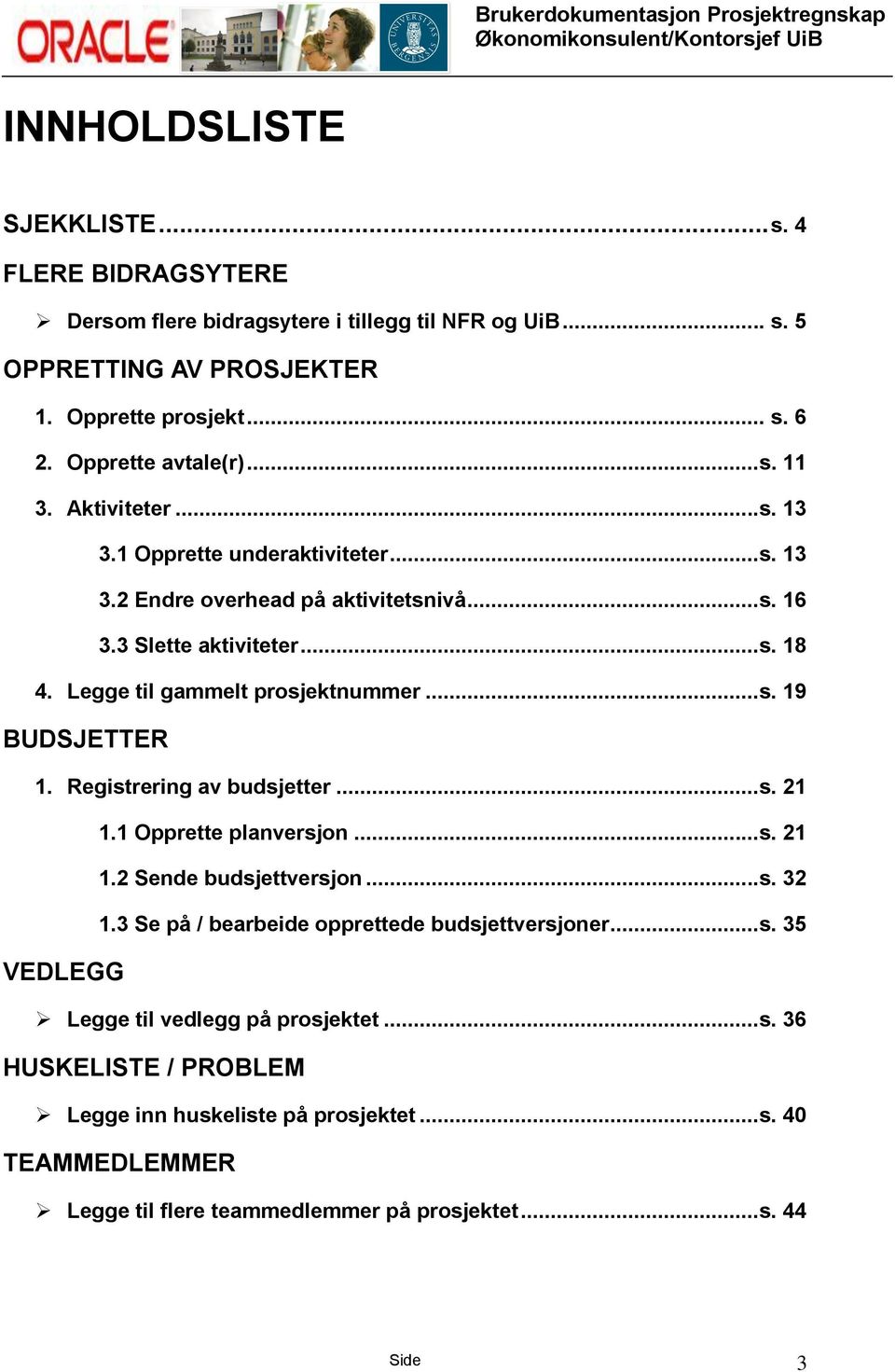 Legge til gammelt prosjektnummer...s. 19 BUDSJETTER 1. Registrering av budsjetter...s. 21 1.1 Opprette planversjon...s. 21 1.2 Sende budsjettversjon...s. 32 1.