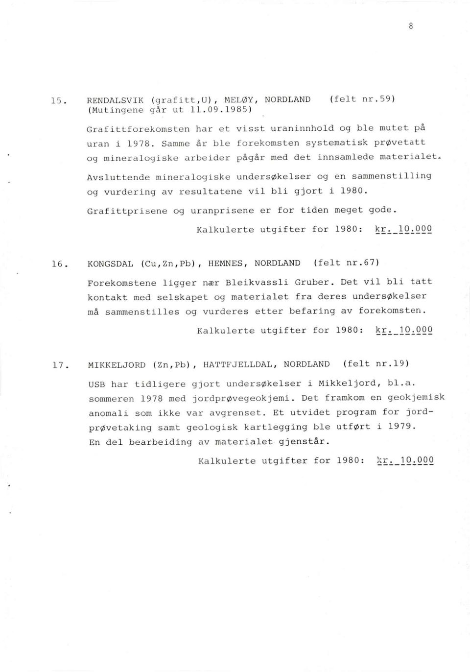 vil bli gjort i 1980. Grafittprisene og uranprisene er for tiden meget gode. Kalkulerte utgifter for 1980: kr. 10.000 KONGSDAL (Cu,Zn,Pb), HEMNES, NORDLAND (felt nr.