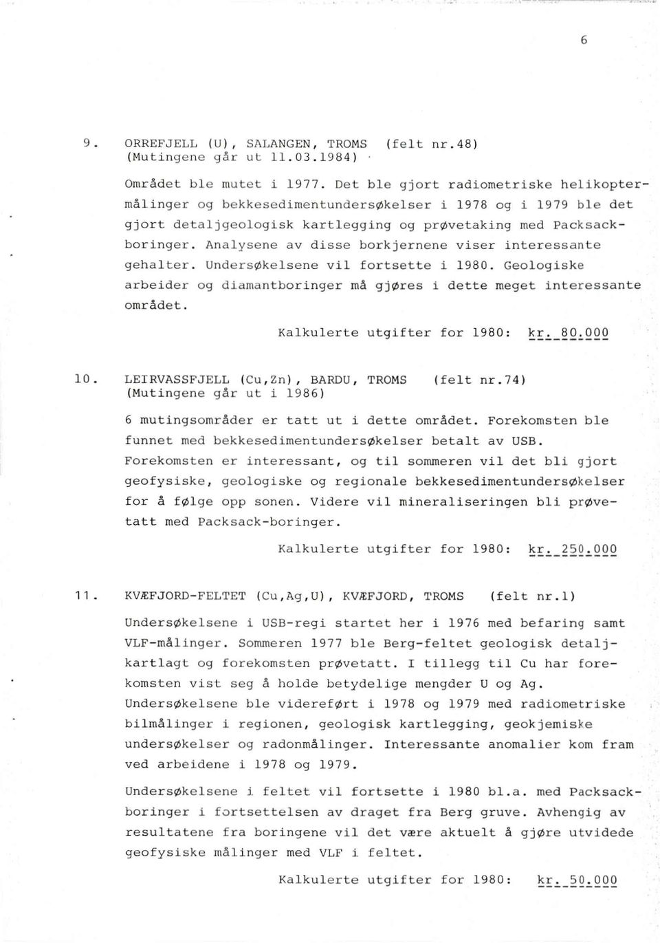 Analysene av disse borkjernene viser interessante gehalter. Undersøkelsene vil fortsette i 1980. Geologiske arbeider og diamantboringer må gjøres i dette meget interessante området.