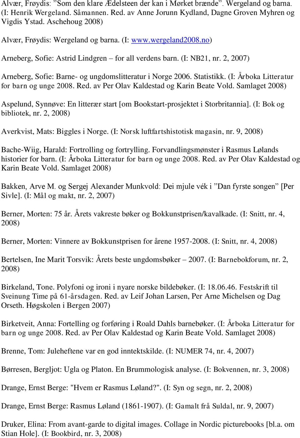 2, 2007) Arneberg, Sofie: Barne- og ungdomslitteratur i Norge 2006. Statistikk. (I: Årboka Litteratur for barn og unge 2008. Red. av Per Olav Kaldestad og Karin Beate Vold.