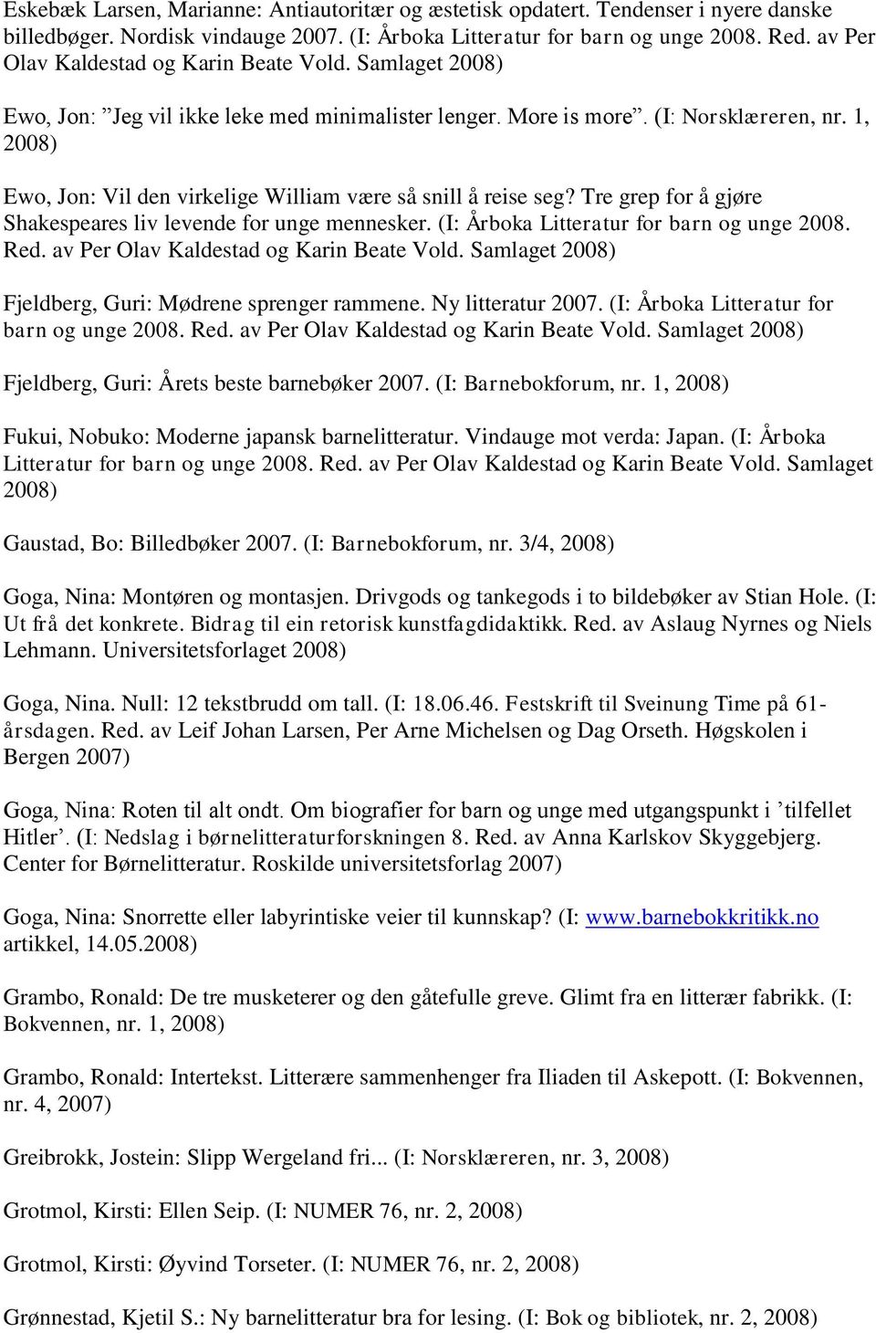 1, Ewo, Jon: Vil den virkelige William være så snill å reise seg? Tre grep for å gjøre Shakespeares liv levende for unge mennesker. (I: Årboka Litteratur for barn og unge 2008. Red.