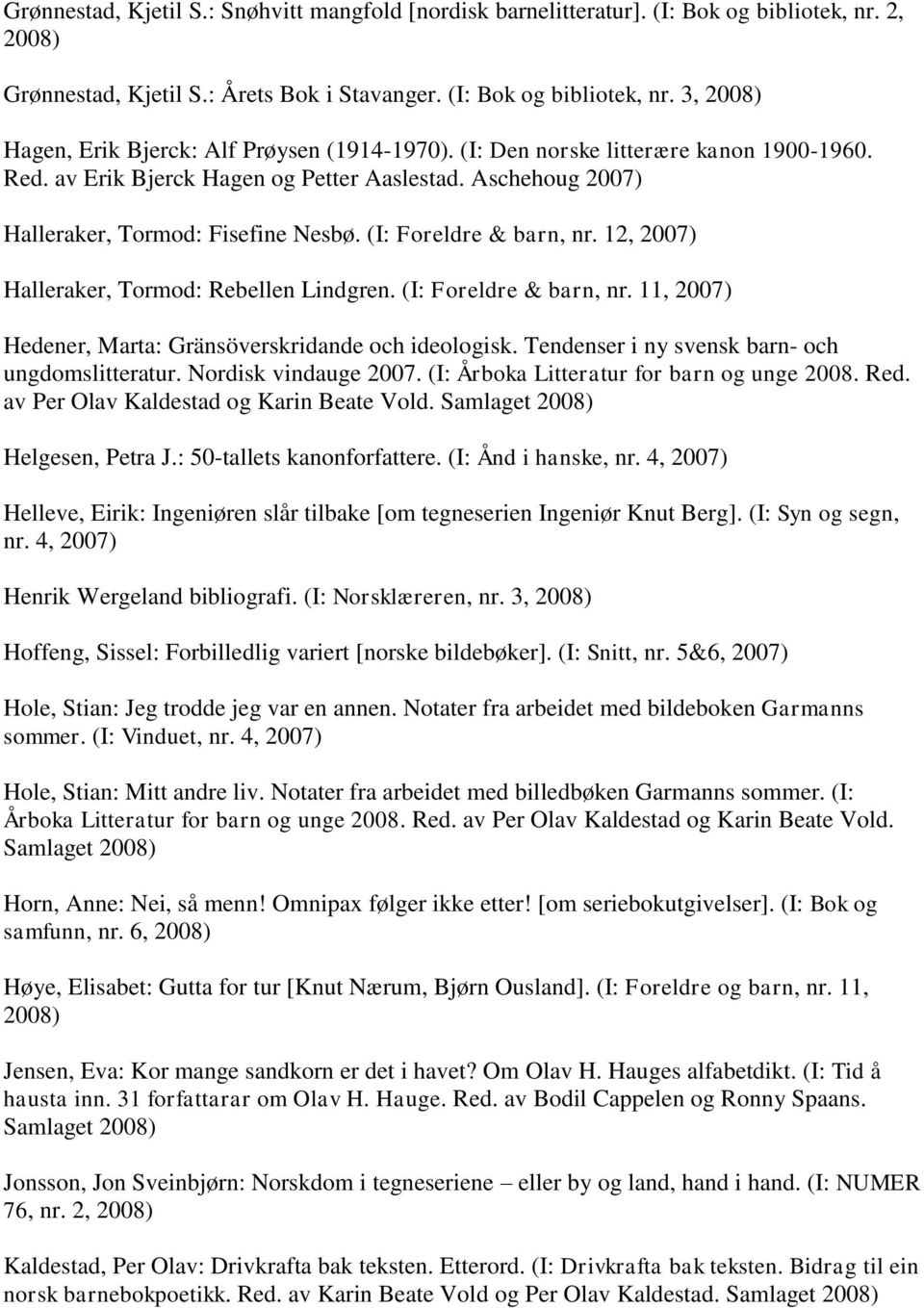 12, 2007) Halleraker, Tormod: Rebellen Lindgren. (I: Foreldre & barn, nr. 11, 2007) Hedener, Marta: Gränsöverskridande och ideologisk. Tendenser i ny svensk barn- och ungdomslitteratur.