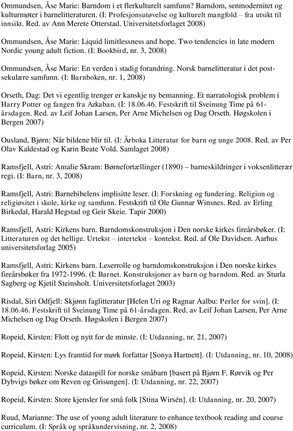 3, Ommundsen, Åse Marie: En verden i stadig forandring. Norsk barnelitteratur i det postsekulære samfunn. (I: Barnboken, nr. 1, Orseth, Dag: Det vi egentlig trenger er kanskje ny bemanning.