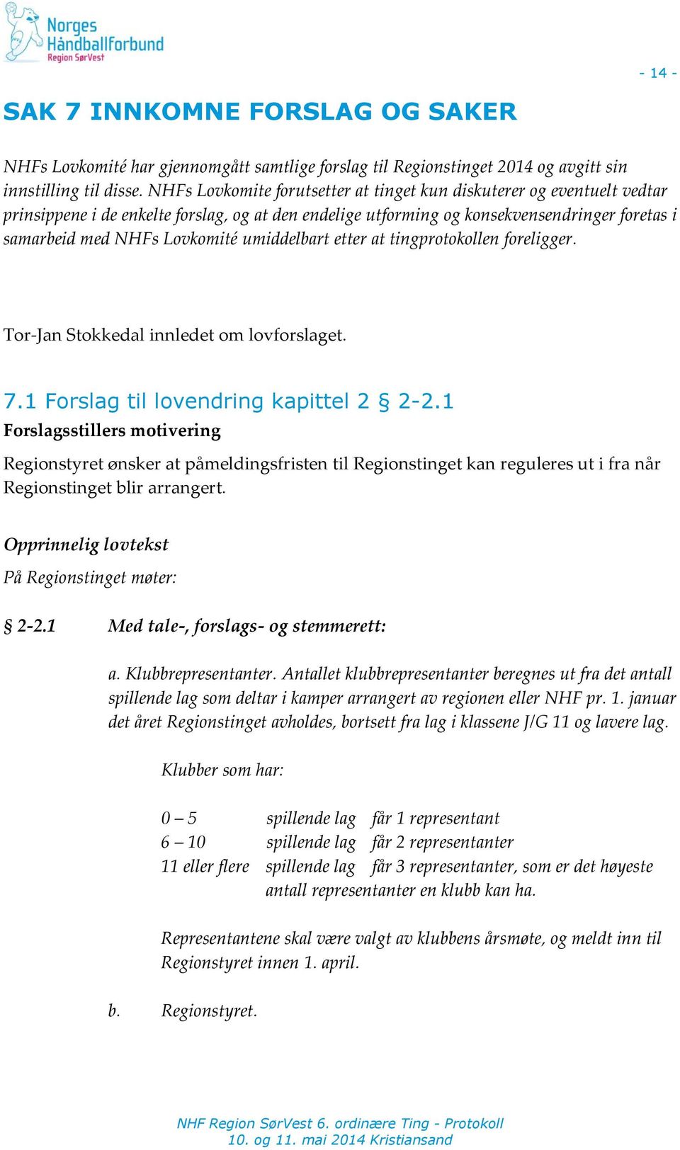 umiddelbart etter at tingprotokollen foreligger. Tor-Jan Stokkedal innledet om lovforslaget. 7.1 Forslag til lovendring kapittel 2 2-2.
