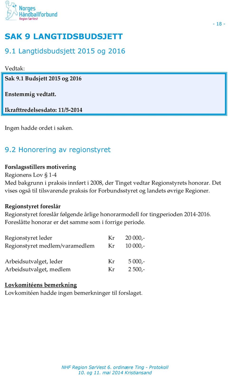 Det vises også til tilsvarende praksis for Forbundsstyret og landets øvrige Regioner. Regionstyret foreslår Regionstyret foreslår følgende årlige honorarmodell for tingperioden 2014-2016.