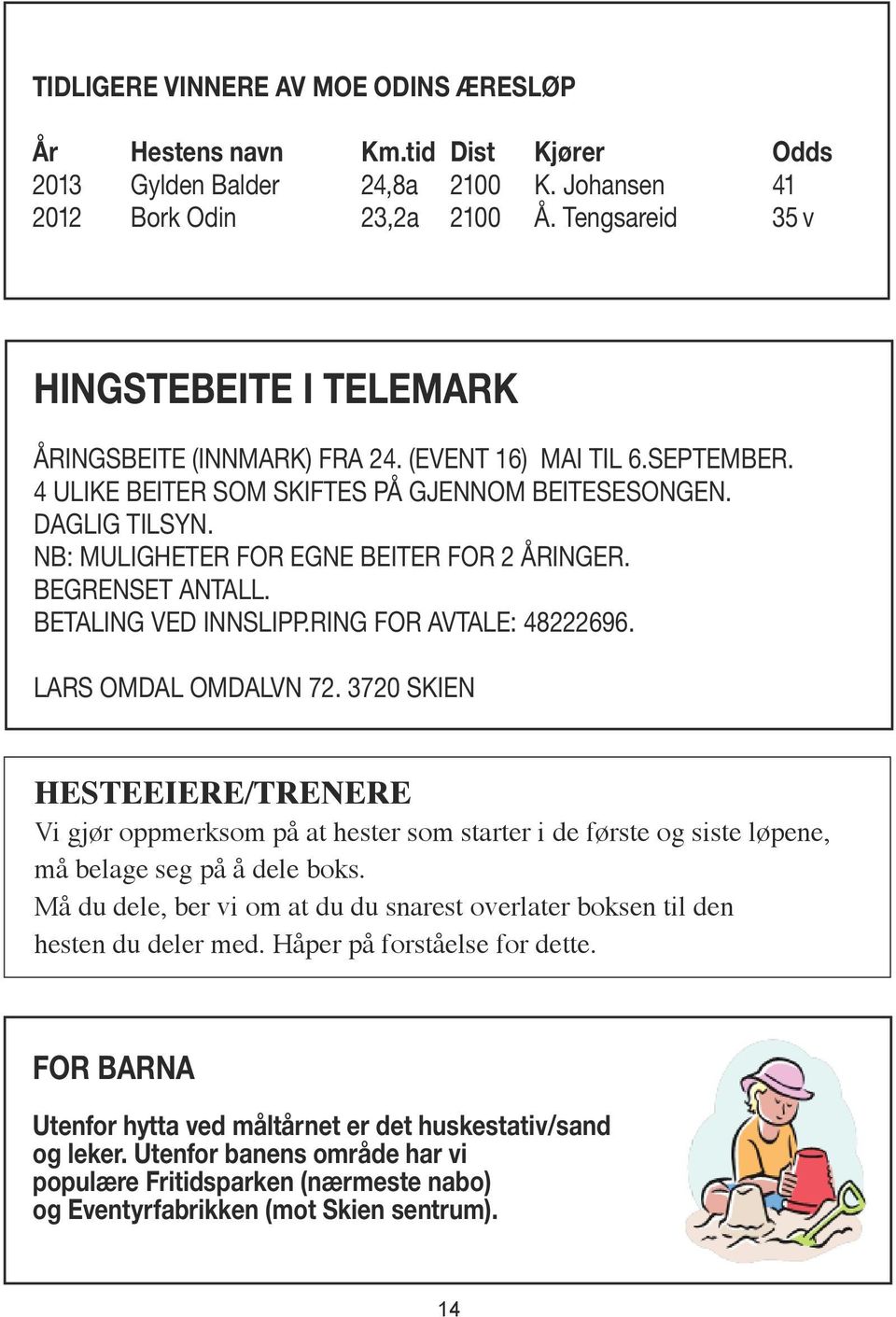 NB: MULIGHETER FOR EGNE BEITER FOR 2 ÅRINGER. BEGRENSET ANTALL. BETALING VED INNSLIPP.RING FOR AVTALE: 8222696. LARS OMDAL OMDALVN 72.