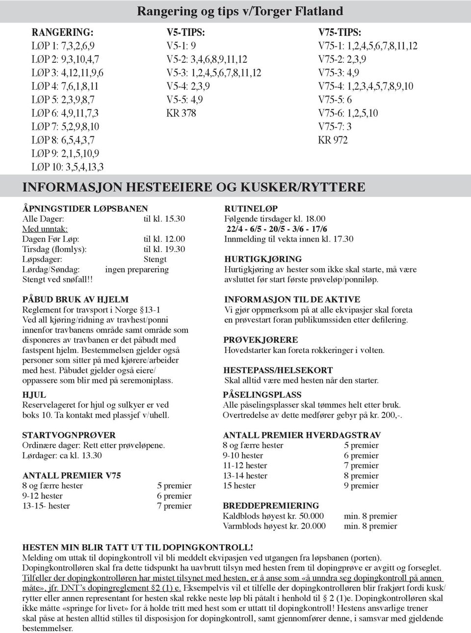 USER/RYTTERE ÅPNINGSTIDER LØPSBANEN RUTINELØP Alle Dager: til kl. 5.0 Følgende tirsdager kl. 8.00 Med unntak: 22/ - 6/5-20/5 - /6-7/6 Dagen Før Løp: til kl. 2.00 Innmelding til vekta innen kl. 7.