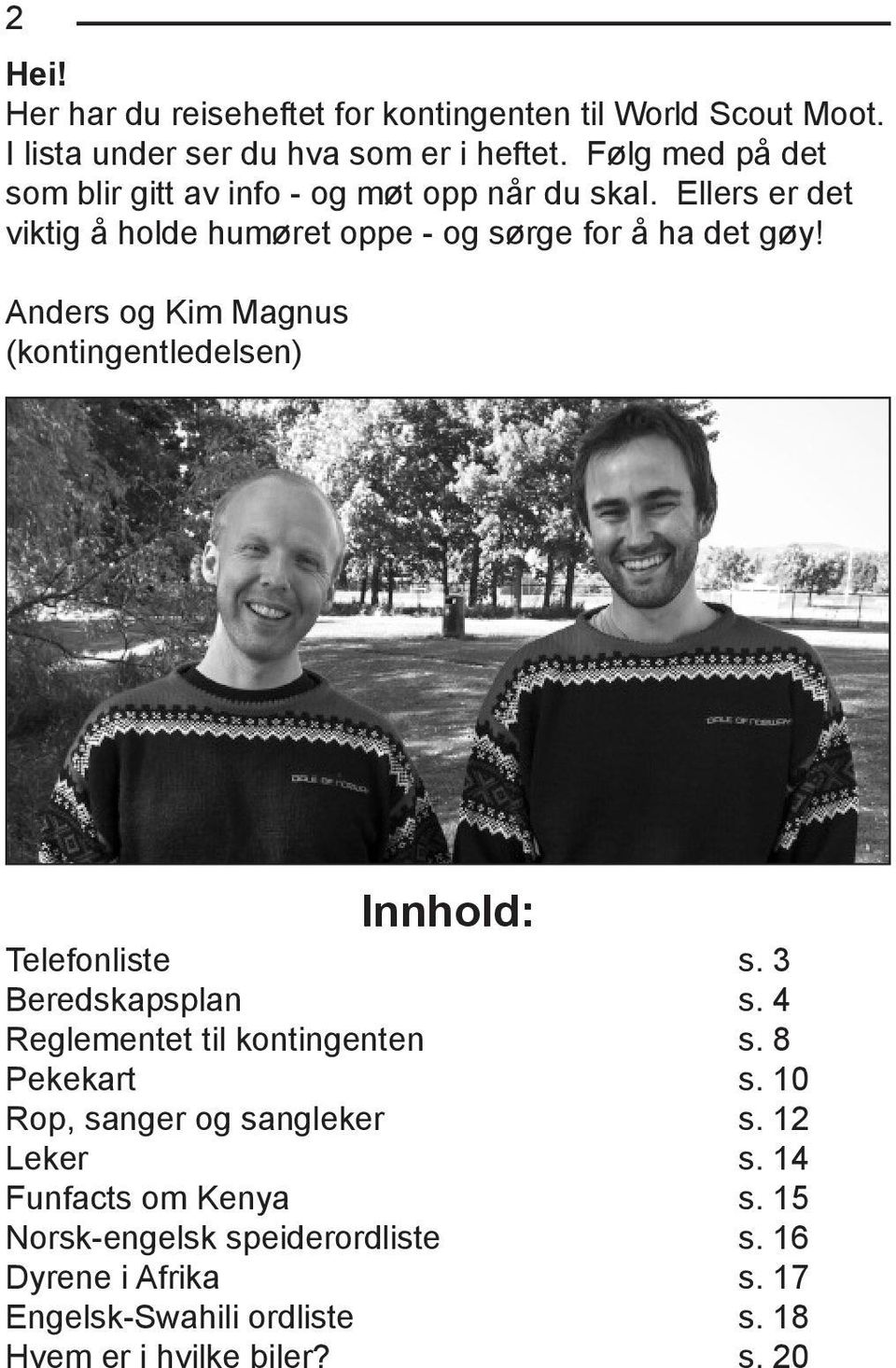 Anders og Kim Magnus (kontingentledelsen) Innhold: Telefonliste s. 3 Beredskapsplan s. 4 Reglementet til kontingenten s. 8 Pekekart s.