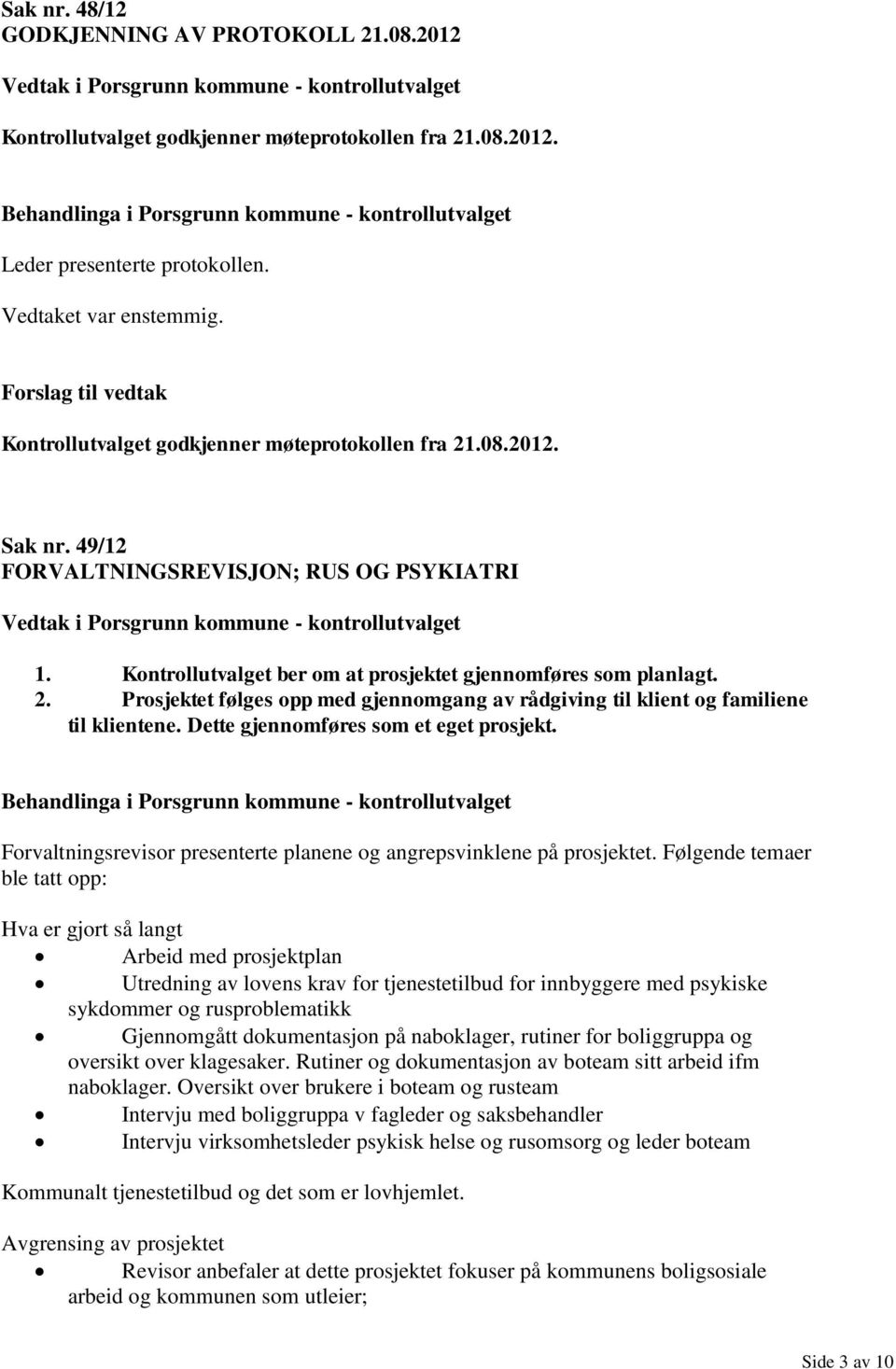 Dette gjennomføres som et eget prosjekt. Forvaltningsrevisor presenterte planene og angrepsvinklene på prosjektet.