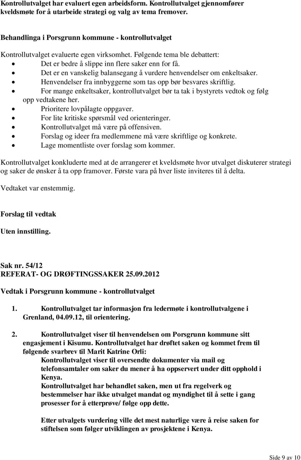 Henvendelser fra innbyggerne som tas opp bør besvares skriftlig. For mange enkeltsaker, kontrollutvalget bør ta tak i bystyrets vedtok og følg opp vedtakene her. Prioritere lovpålagte oppgaver.