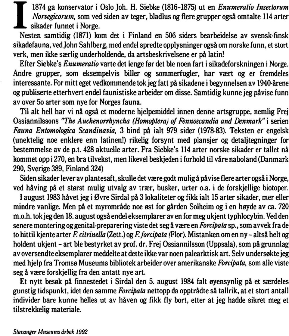 underholdende, da artsbeskrivelsene er på latin! Efter Siebke's Enumeratio varte det lenge før det ble noen fart i sikadeforskningen i Norge.