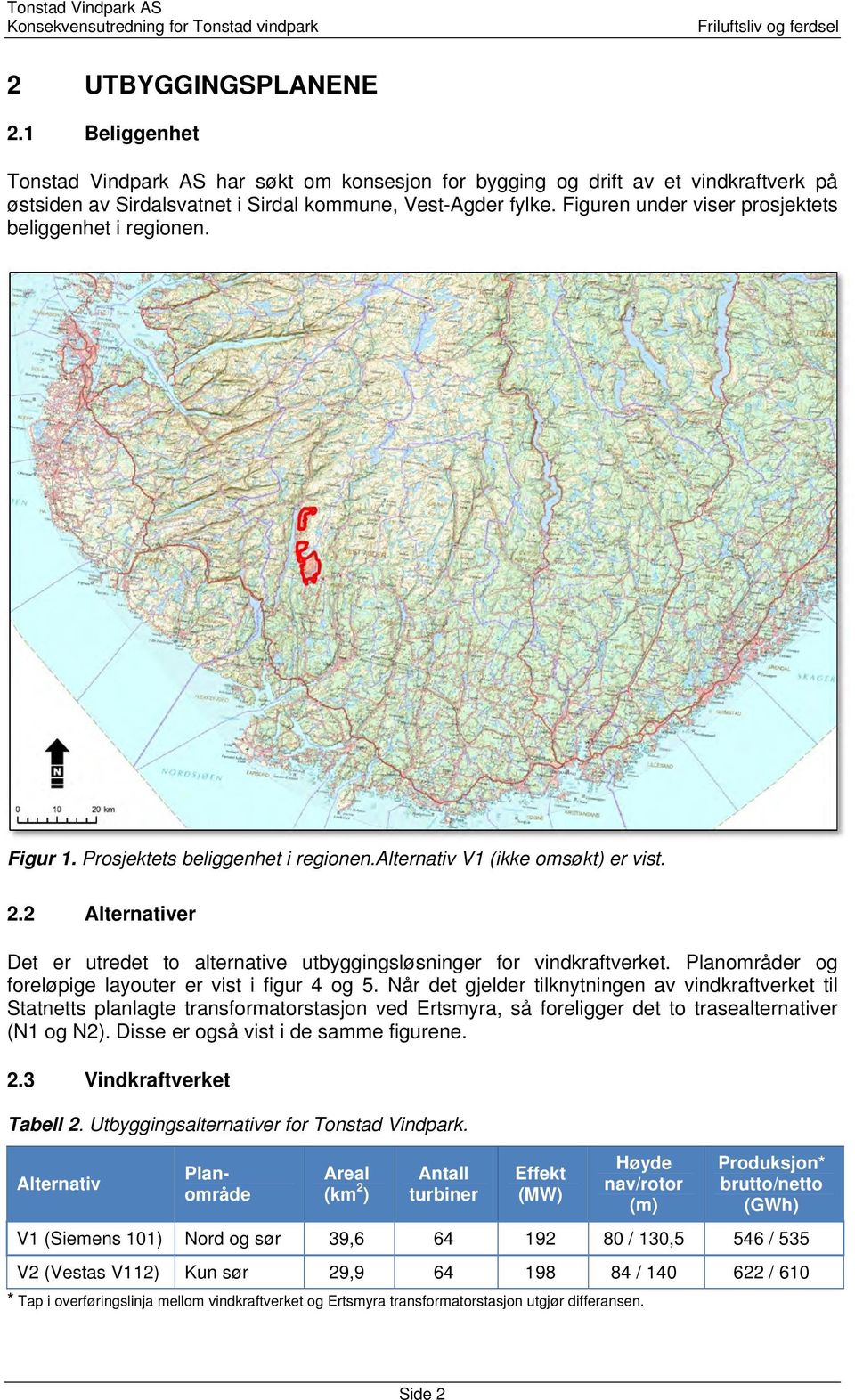 2 Alternativer Det er utredet to alternative utbyggingsløsninger for vindkraftverket. Planområder og foreløpige layouter er vist i figur 4 og 5.