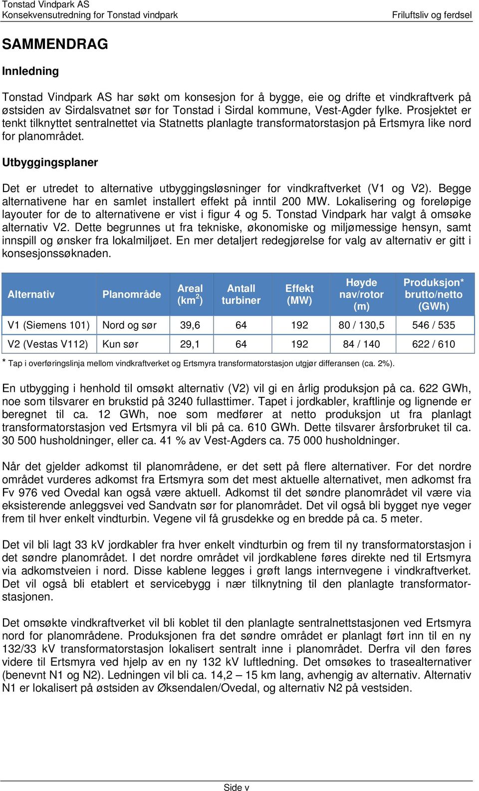 Utbyggingsplaner Det er utredet to alternative utbyggingsløsninger for vindkraftverket (V1 og V2). Begge alternativene har en samlet installert effekt på inntil 200 MW.