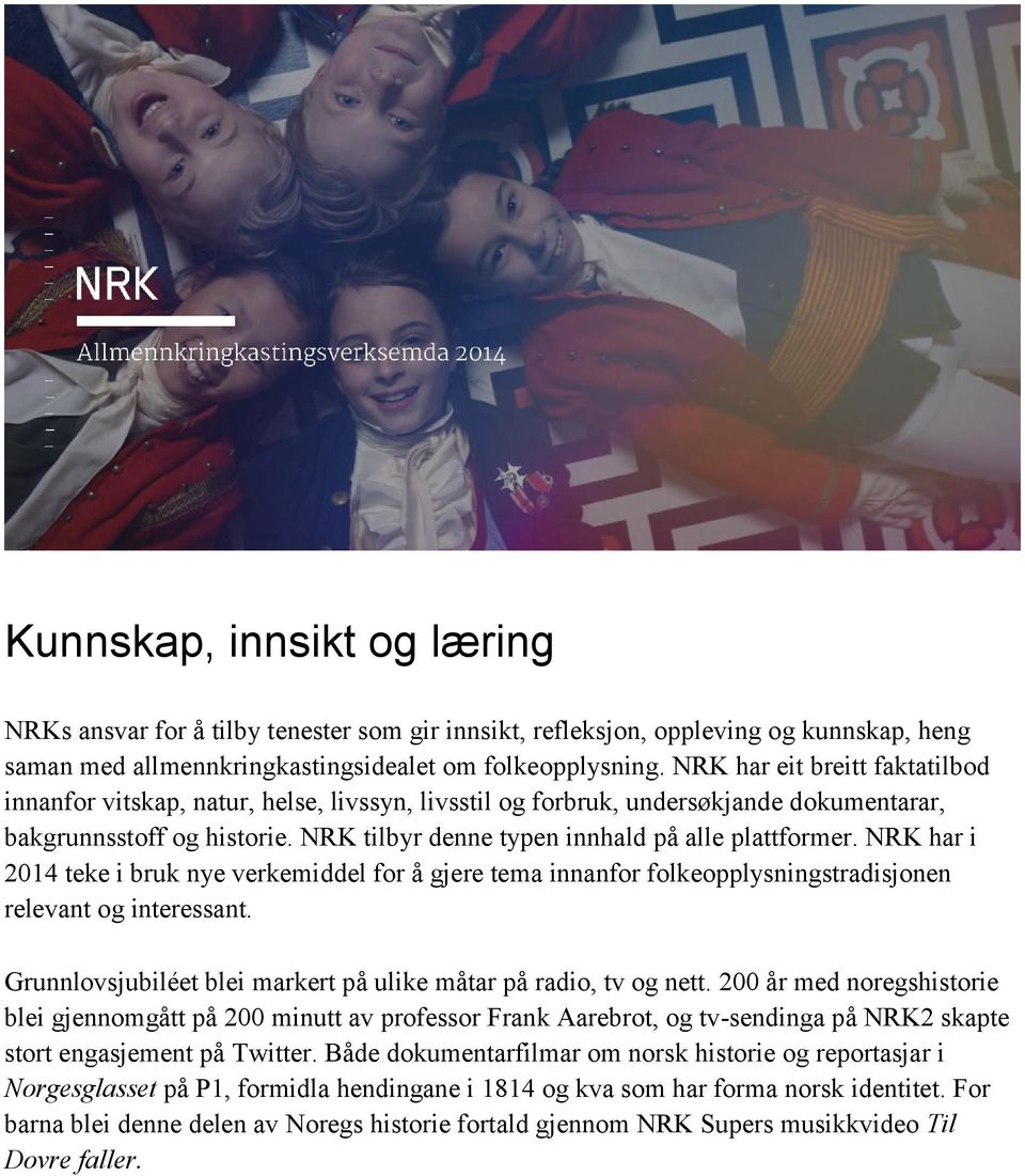 NRK har i 2014 teke i bruk nye verkemiddel for å gjere tema innanfor folkeopplysningstradisjonen relevant og interessant. Grunnlovsjubiléet blei markert på ulike måtar på radio, tv og nett.