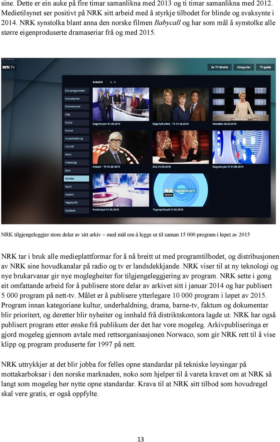 NRK tilgjengeleggjer store delar av sitt arkiv med mål om å legge ut til saman 15 000 program i løpet av 2015 NRK tar i bruk alle medieplattformar for å nå breitt ut med programtilbodet, og