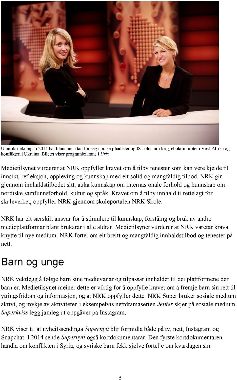 tilbod. NRK gir gjennom innhaldstilbodet sitt, auka kunnskap om internasjonale forhold og kunnskap om nordiske samfunnsforhold, kultur og språk.