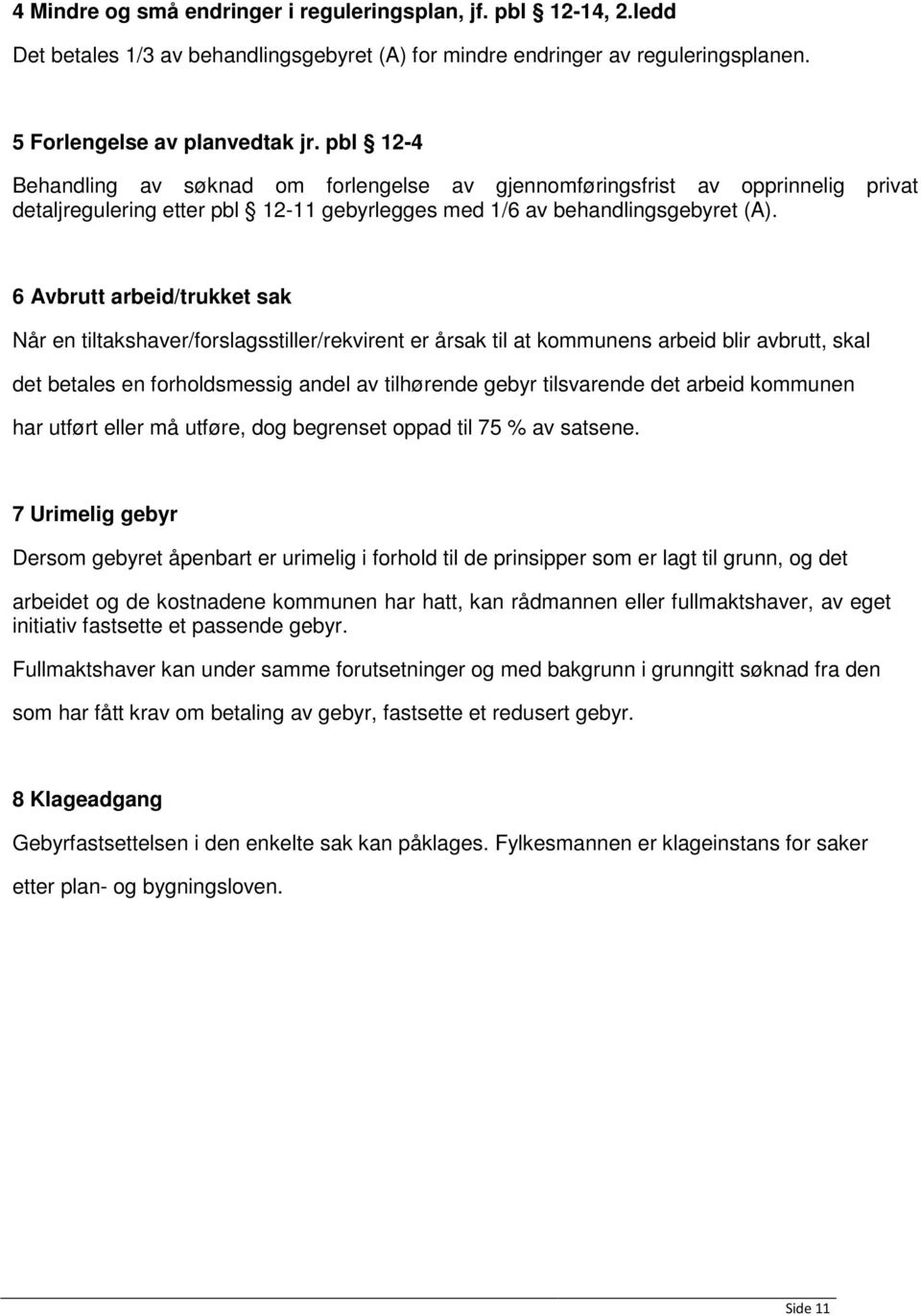 6 Avbrutt arbeid/trukket sak Når en tiltakshaver/forslagsstiller/rekvirent er årsak til at kommunens arbeid blir avbrutt, skal det betales en forholdsmessig andel av tilhørende gebyr tilsvarende det