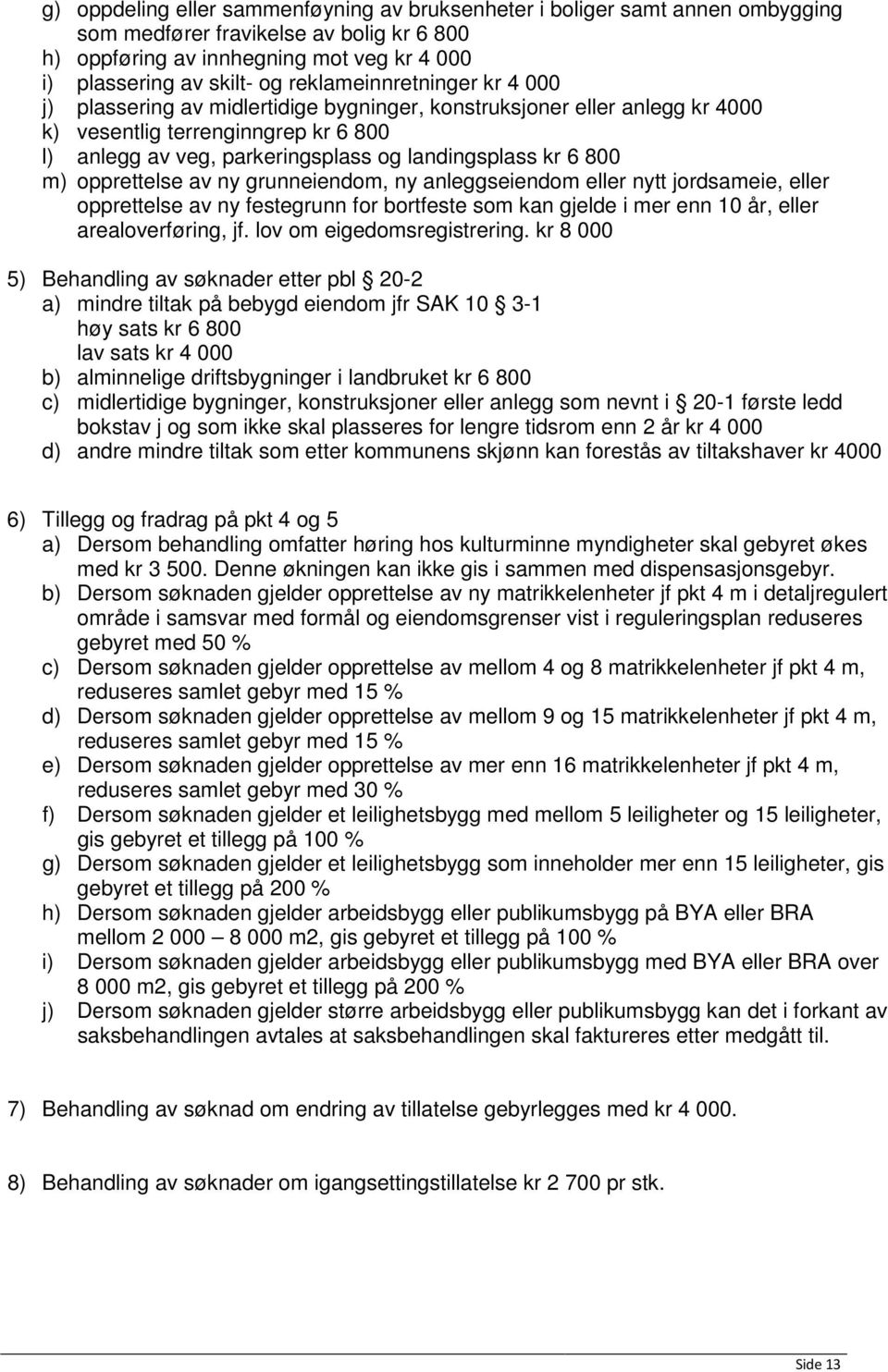 800 m) opprettelse av ny grunneiendom, ny anleggseiendom eller nytt jordsameie, eller opprettelse av ny festegrunn for bortfeste som kan gjelde i mer enn 10 år, eller arealoverføring, jf.