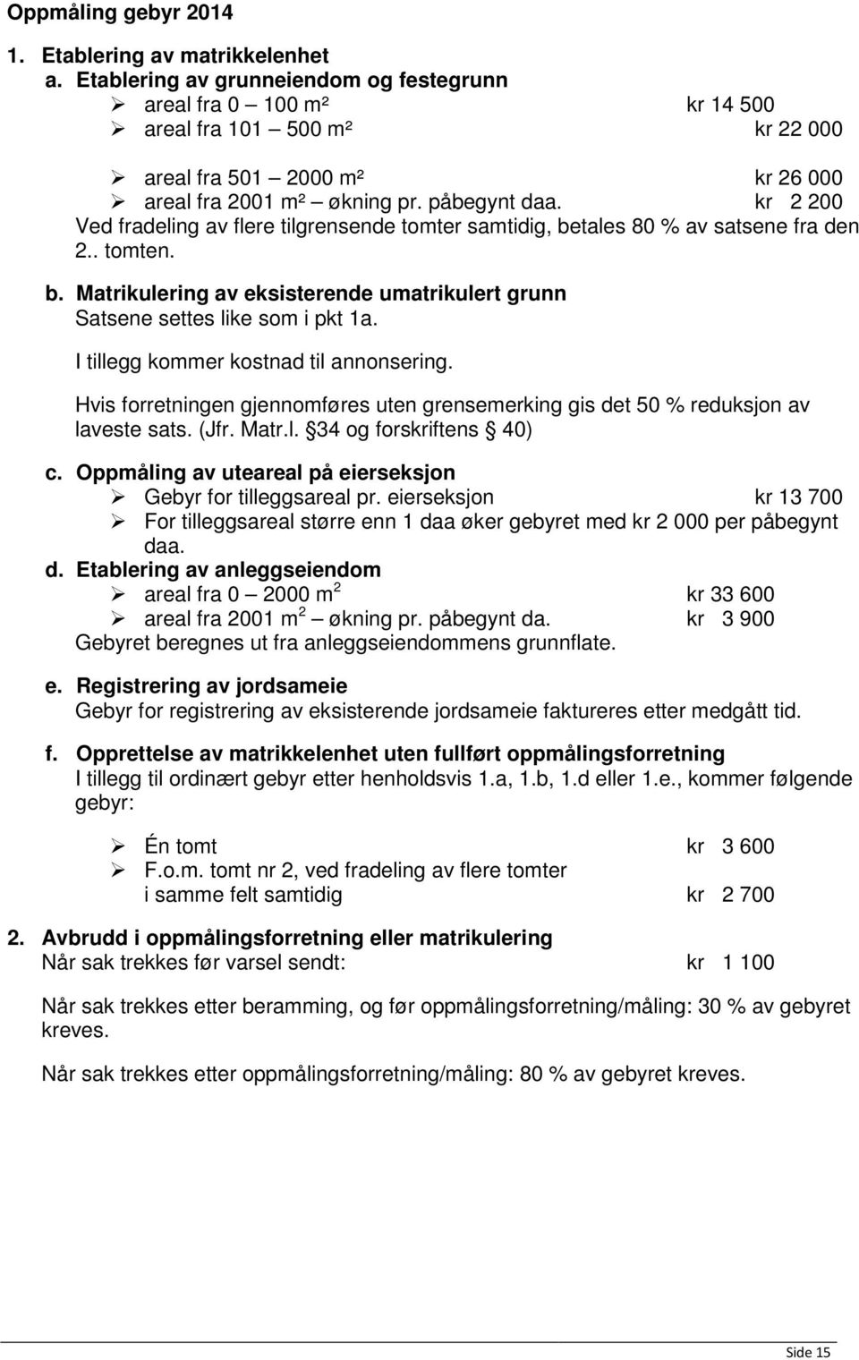 kr 2 200 Ved fradeling av flere tilgrensende tomter samtidig, betales 80 % av satsene fra den 2.. tomten. b. Matrikulering av eksisterende umatrikulert grunn Satsene settes like som i pkt 1a.