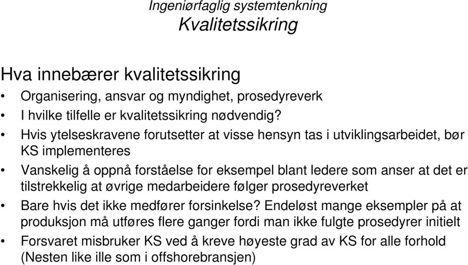 Hvis ytelseskravene forutsetter at visse hensyn tas i utviklingsarbeidet, bør KS implementeres Vanskelig å oppnå forståelse for eksempel blant ledere som anser at det