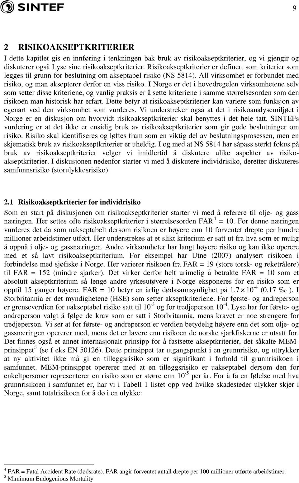 I Norge er det i hovedregelen virksomhetene selv som setter disse kriteriene, og vanlig praksis er å sette kriteriene i samme størrelsesorden som den risikoen man historisk har erfart.